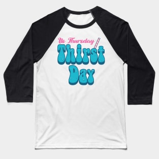 Its Thursday Thirst Day Baseball T-Shirt